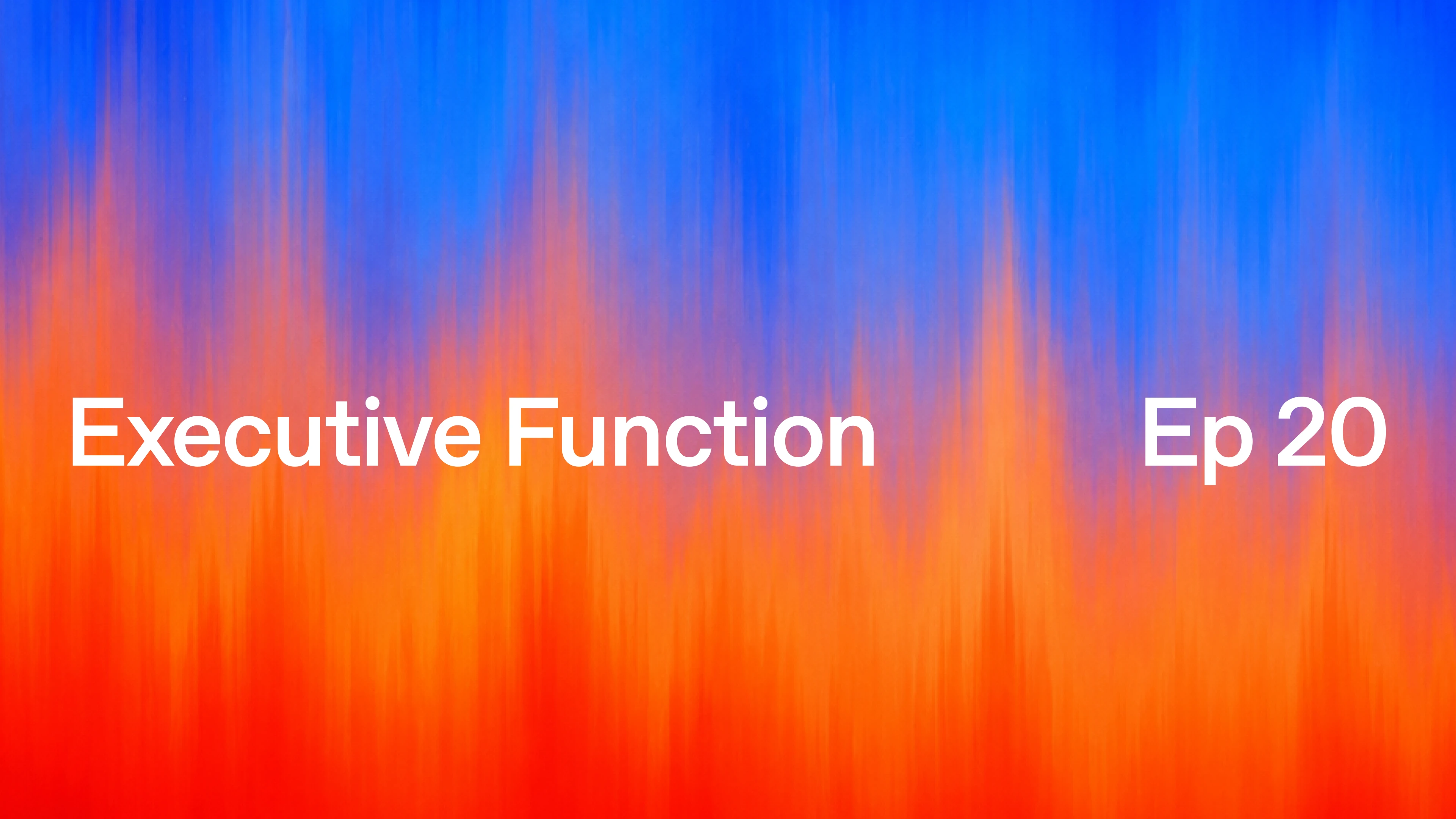 Deep blue and orange abstract gradient background with soft, blurry vertical shapes. White text reads ‘Executive Function’ on the left and ‘Ep 20’ on the right.