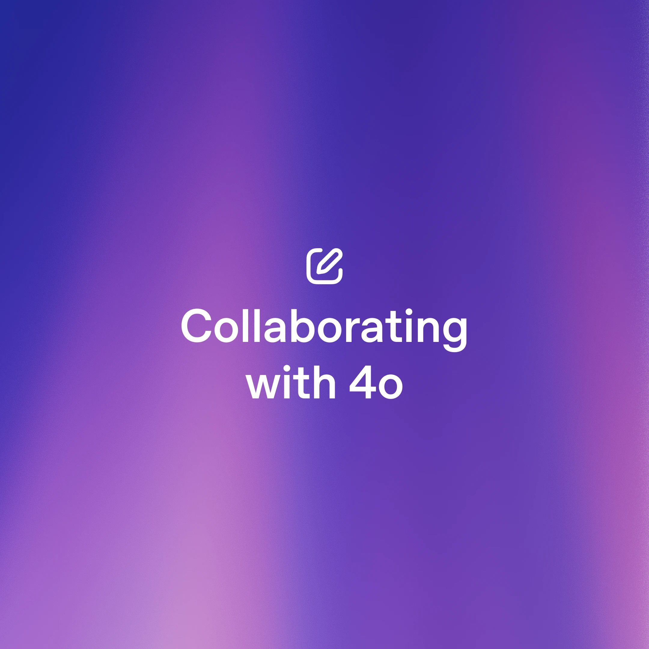 Purple gradient background titled ‘Collaborating with 4o’ with a pen icon