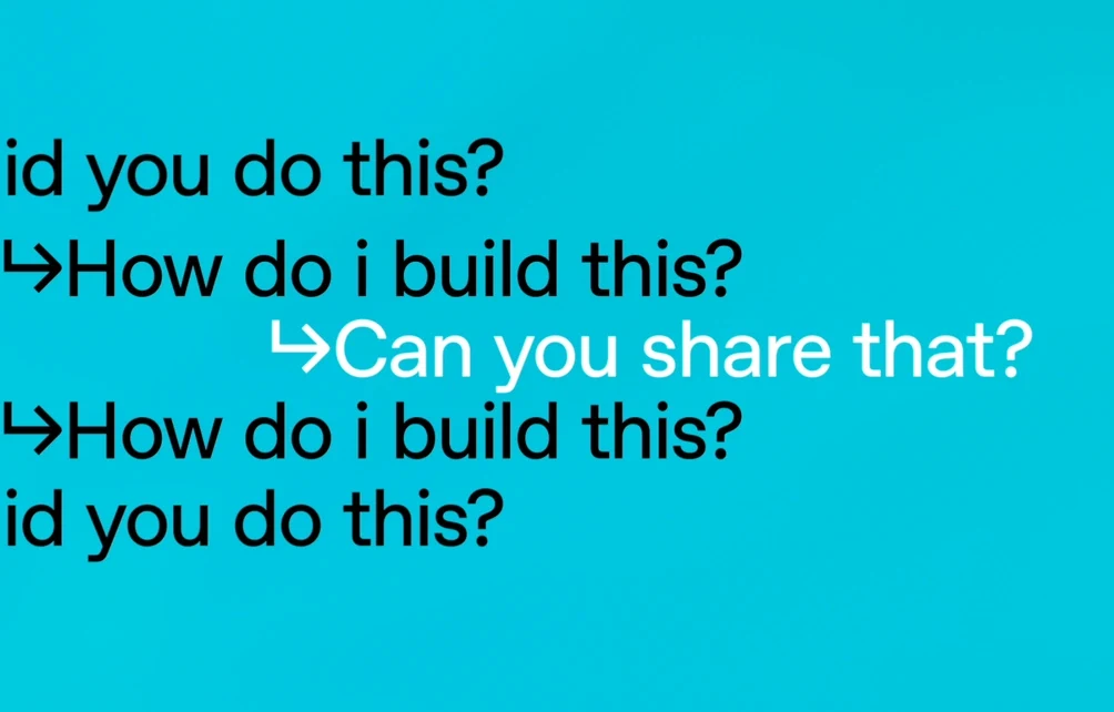Text on a turquoise background: “How did you do this?”, “How do I build this?” and “Can you share that?”