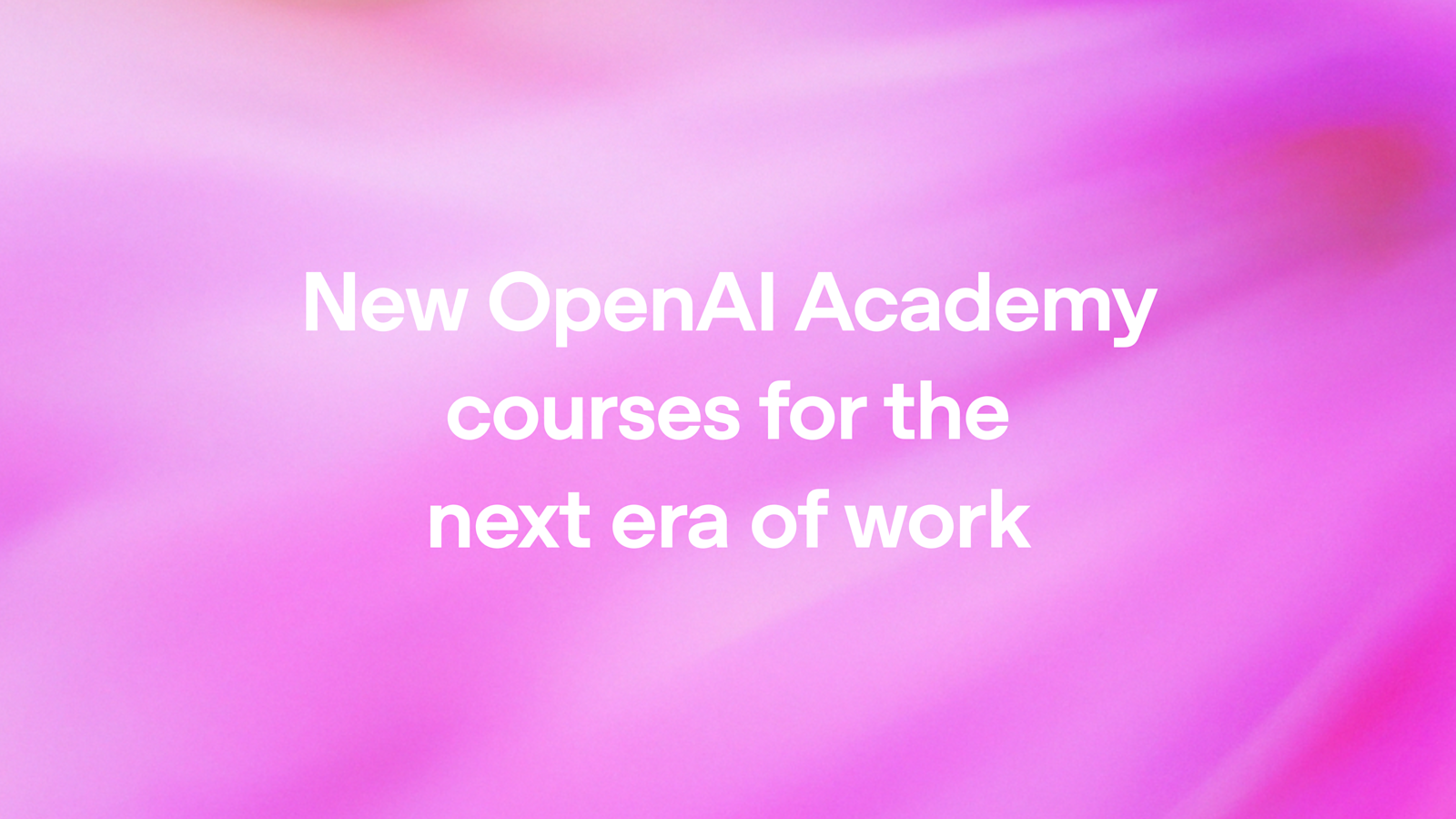 New OpenAI Academy courses for the next era of work