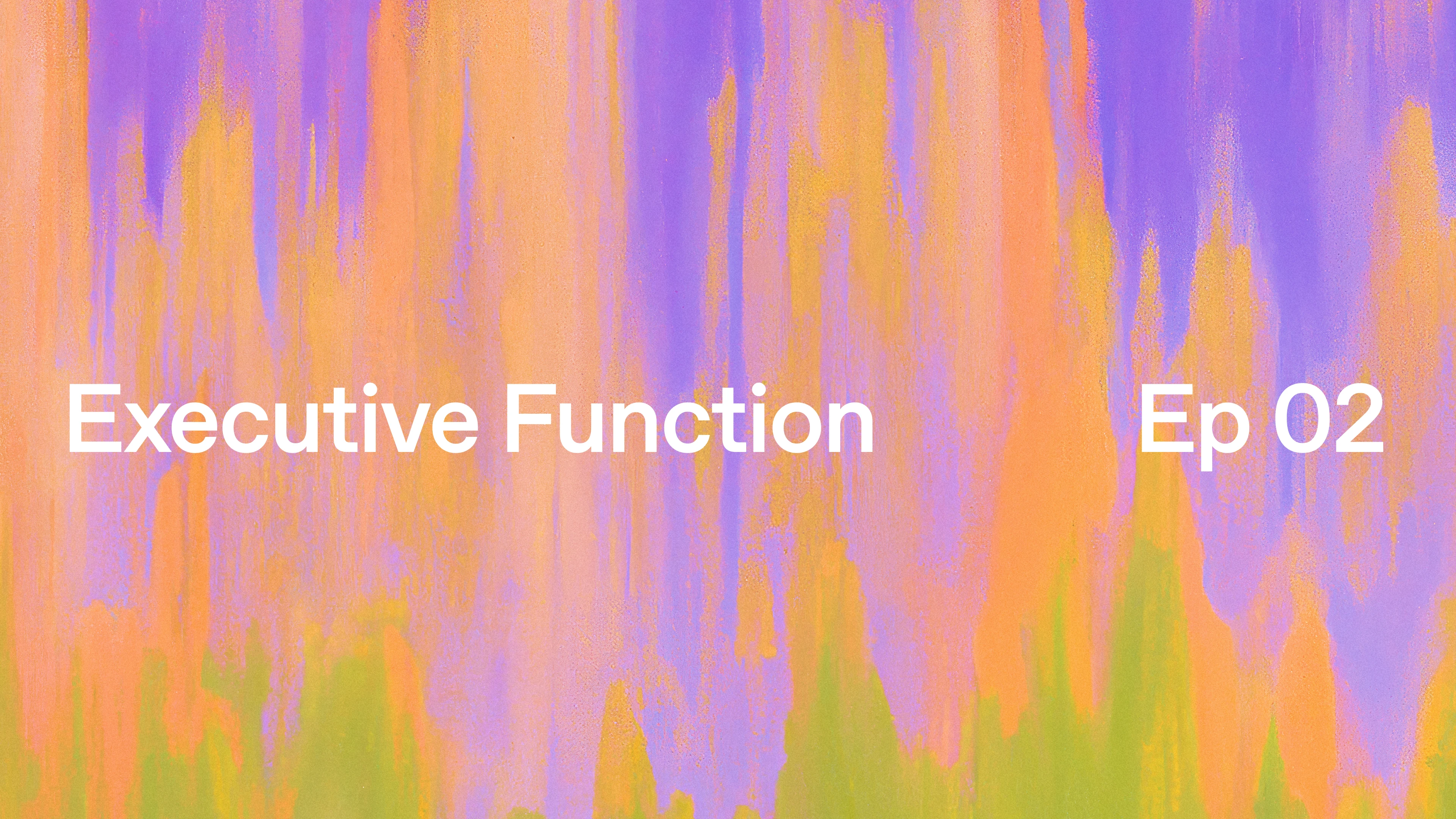 An abstract background with blended orange, purple, and green hues. The text ‘Executive Function’ appears on the left, and ‘Ep 02’ on the right, indicating the second episode of a series.