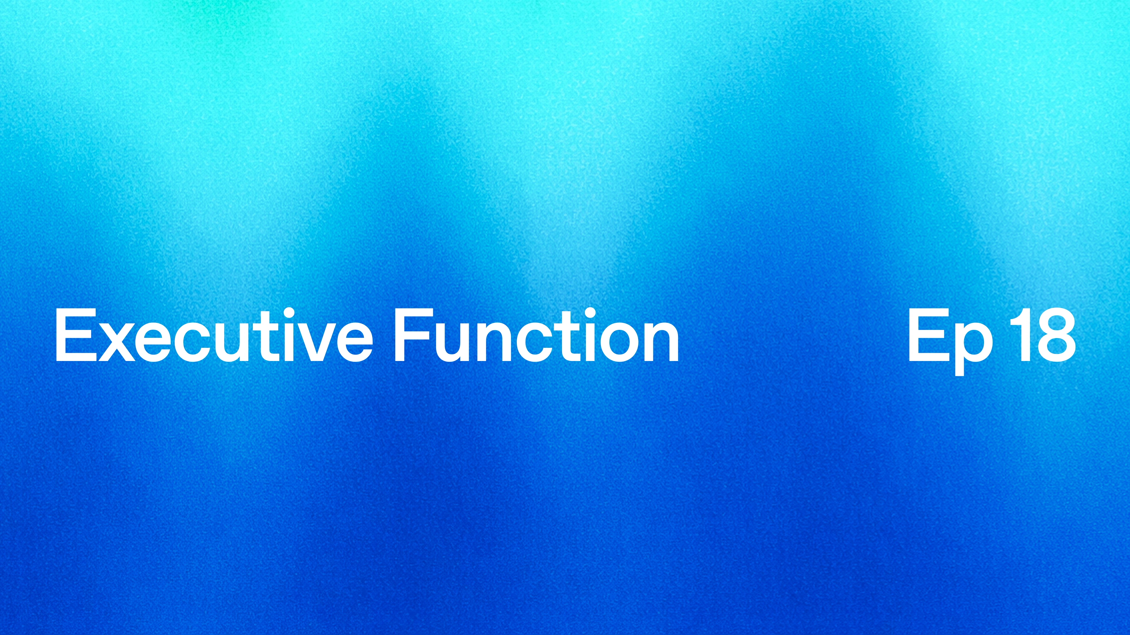 Blue and teal abstract gradient background with soft, blurry shapes. White text reads ‘Executive Function’ on the left and ‘Ep 18’ on the right.