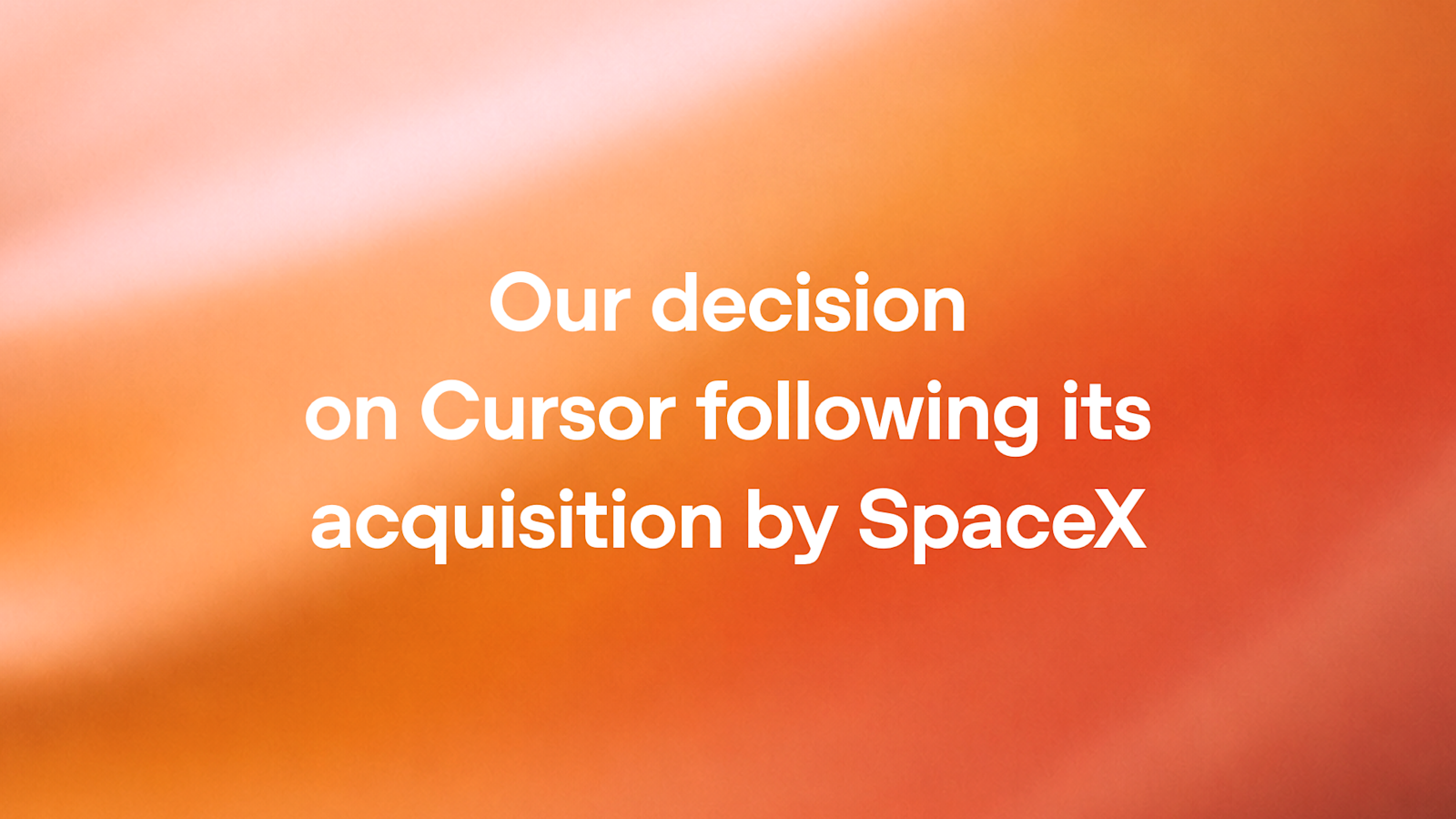 Our decision on Cursor following its acquisition by SpaceX