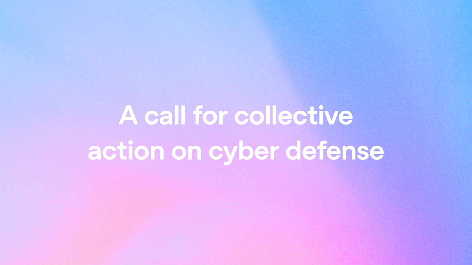 A call for collective action on cyber defense