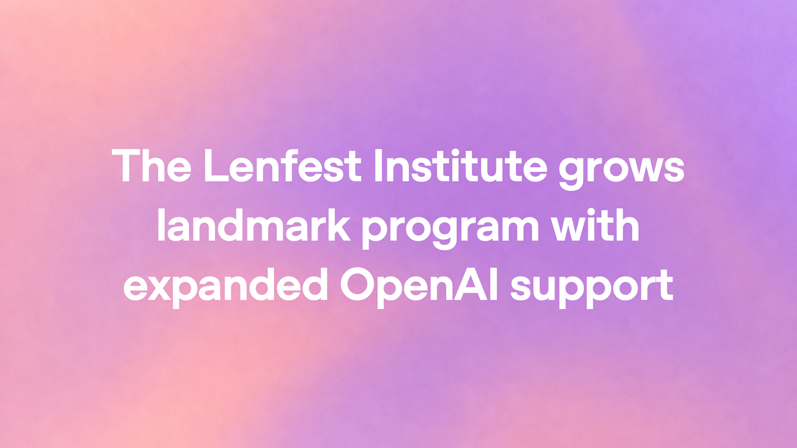 The Lenfest Institute grows landmark program with expanded OpenAI support