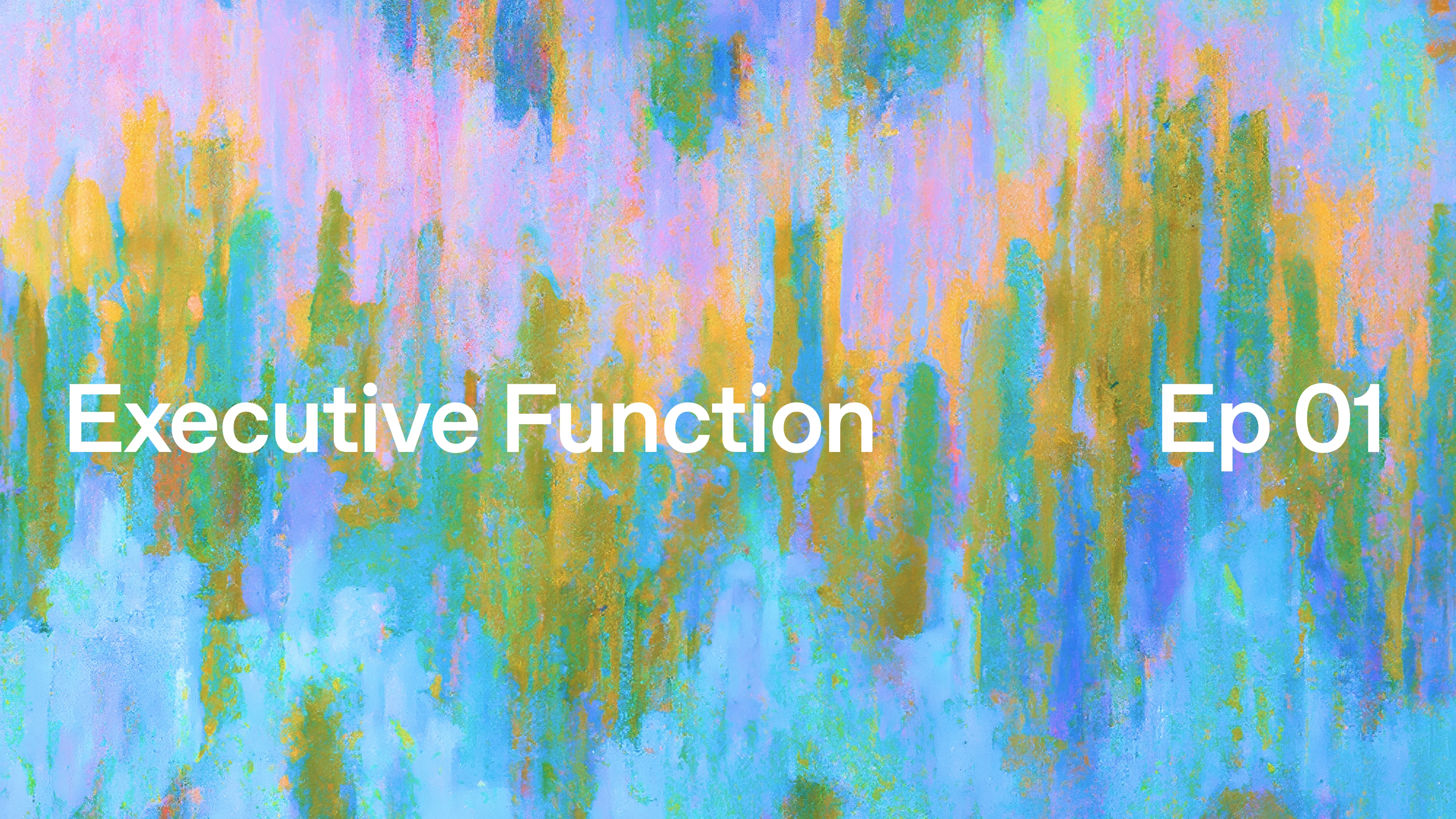 An abstract background with blended pastel tones of blue, green, pink, and gold. The text ‘Executive Function’ appears on the left, and ‘Ep 01’ on the right, indicating the first episode of a series.