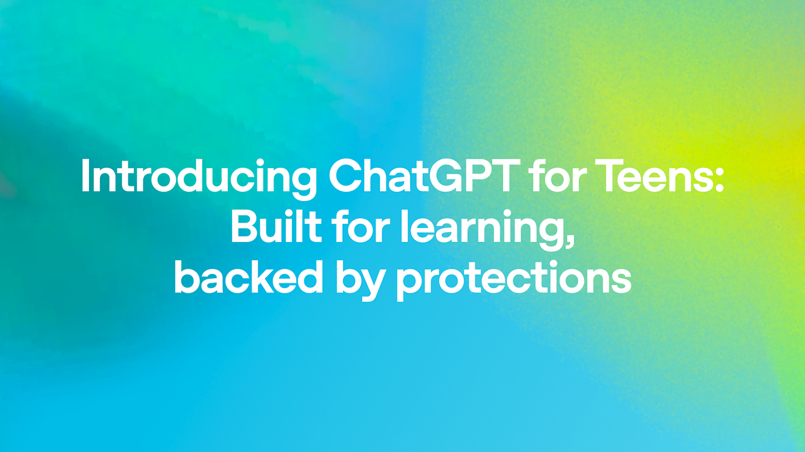 Introducing ChatGPT for Teens: Built for learning, backed by protections