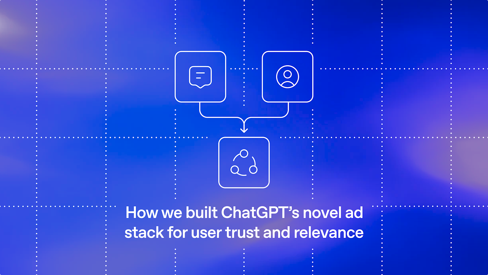 OpenAI 如何为 ChatGPT 构建兼顾用户信任与相关性的广告技术栈