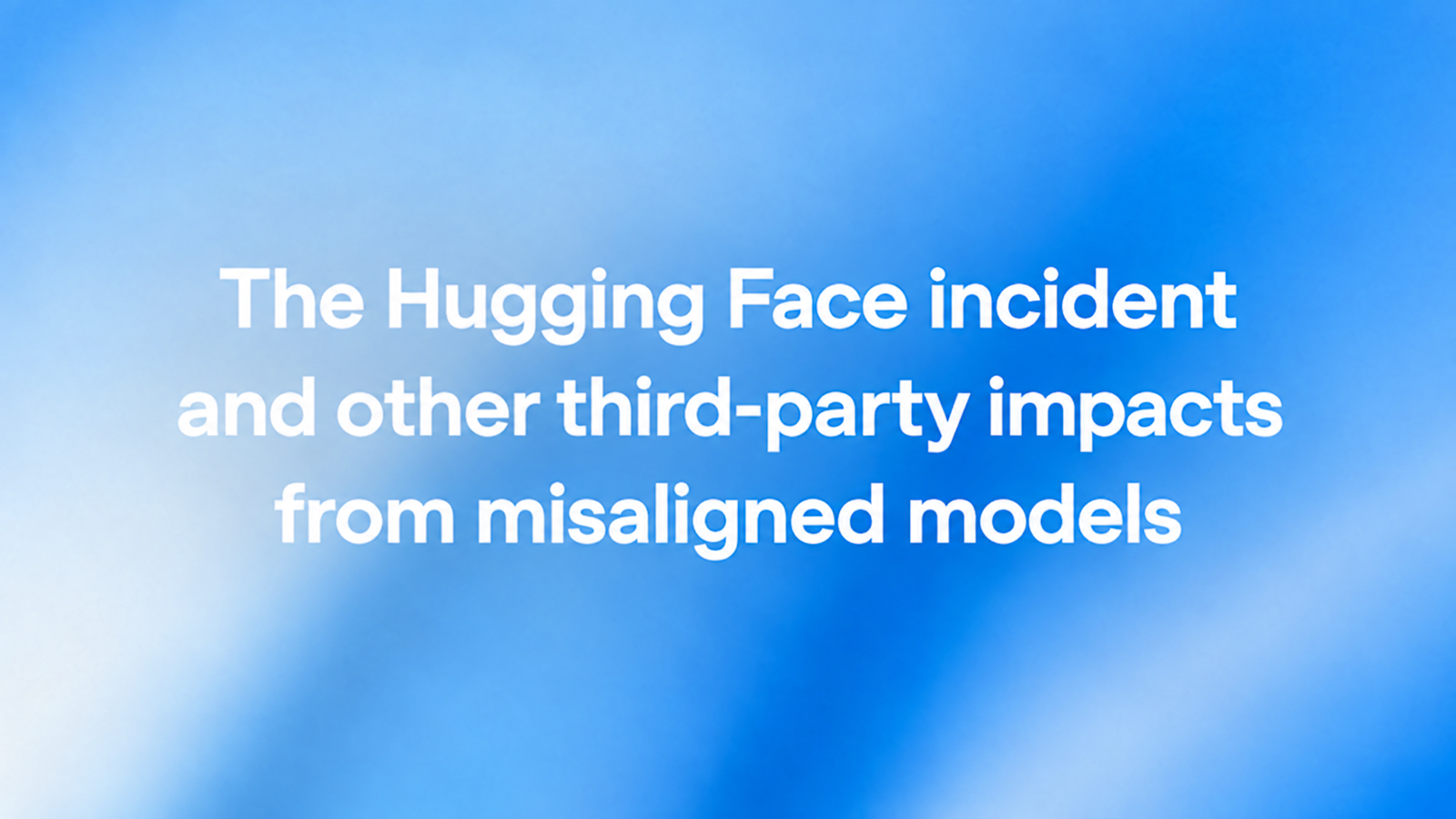 OpenAI's title card for its misaligned-models review, reading The Hugging Face incident and other third-party impacts from misaligned models in white type over a blue gradient