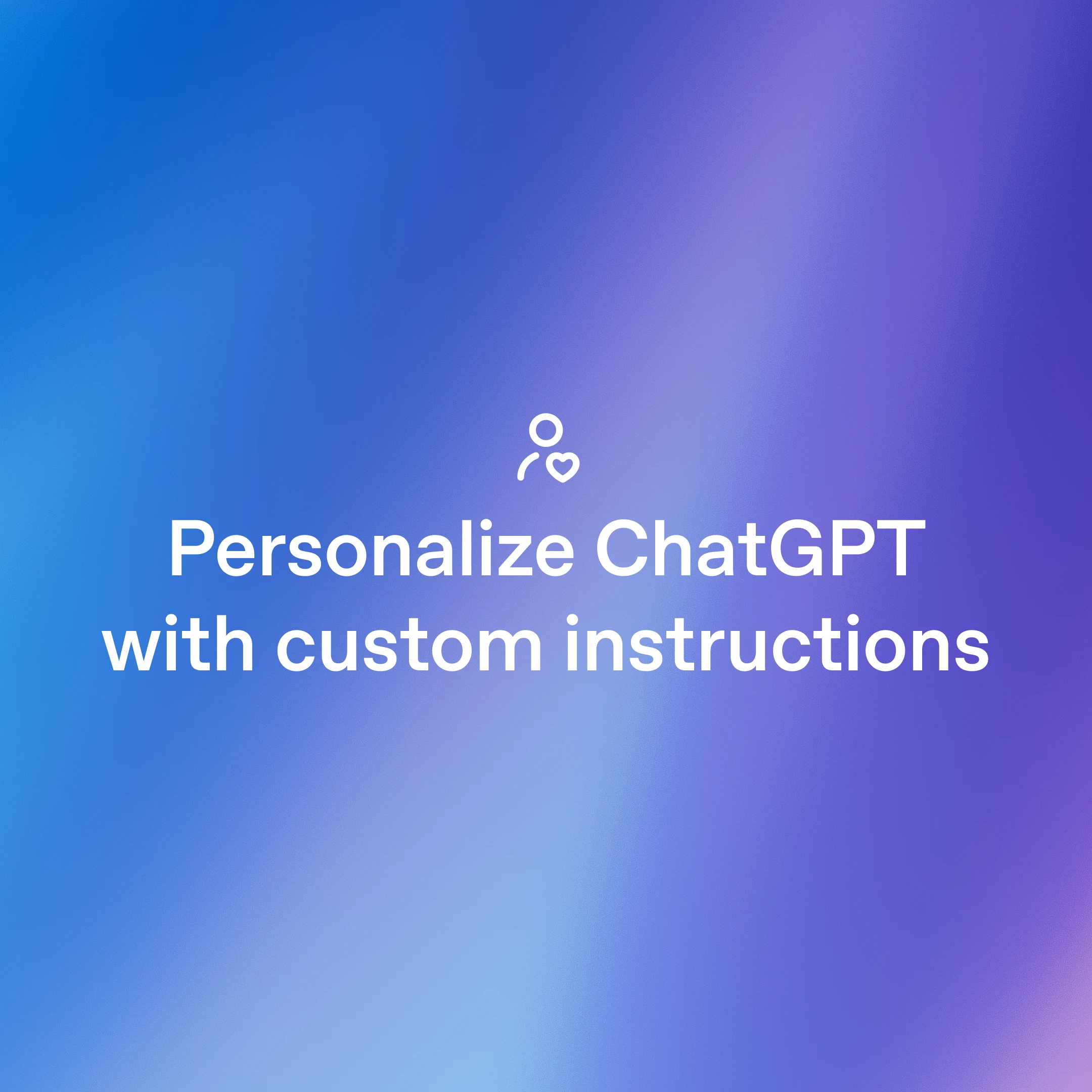 Blue–purple gradient with the text ‘Personalize ChatGPT with custom instructions’ and a small person–heart icon