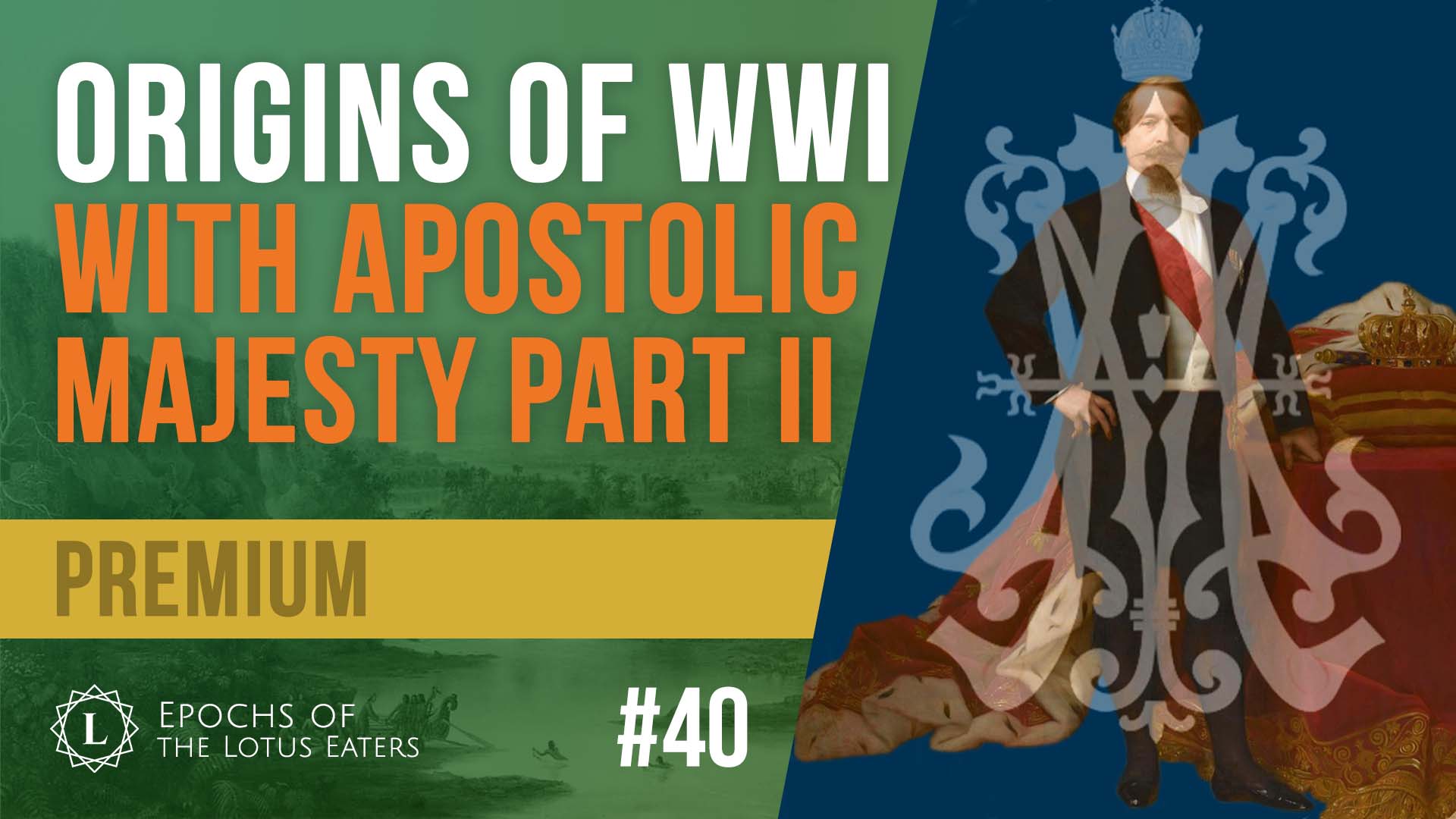 PREMIUM: Epochs #40 | WW1 Part II With Special Guest Apostolic Majesty ...