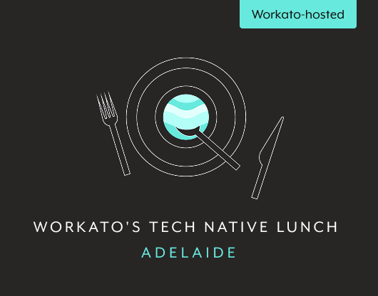 Workato's Tech Native Lunch | Adelaide