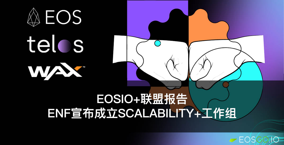 EOSIO+联盟报告：ENF宣布成立Scalability+工作组