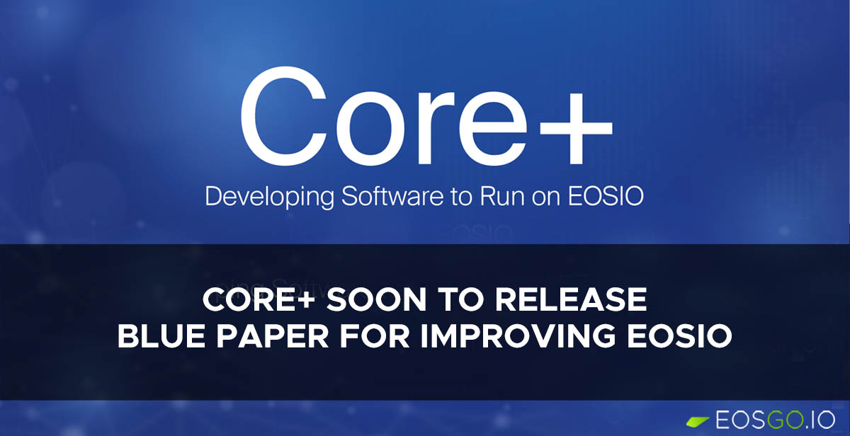 Core+ Soon to Release Blue Paper for Improving EOSIO