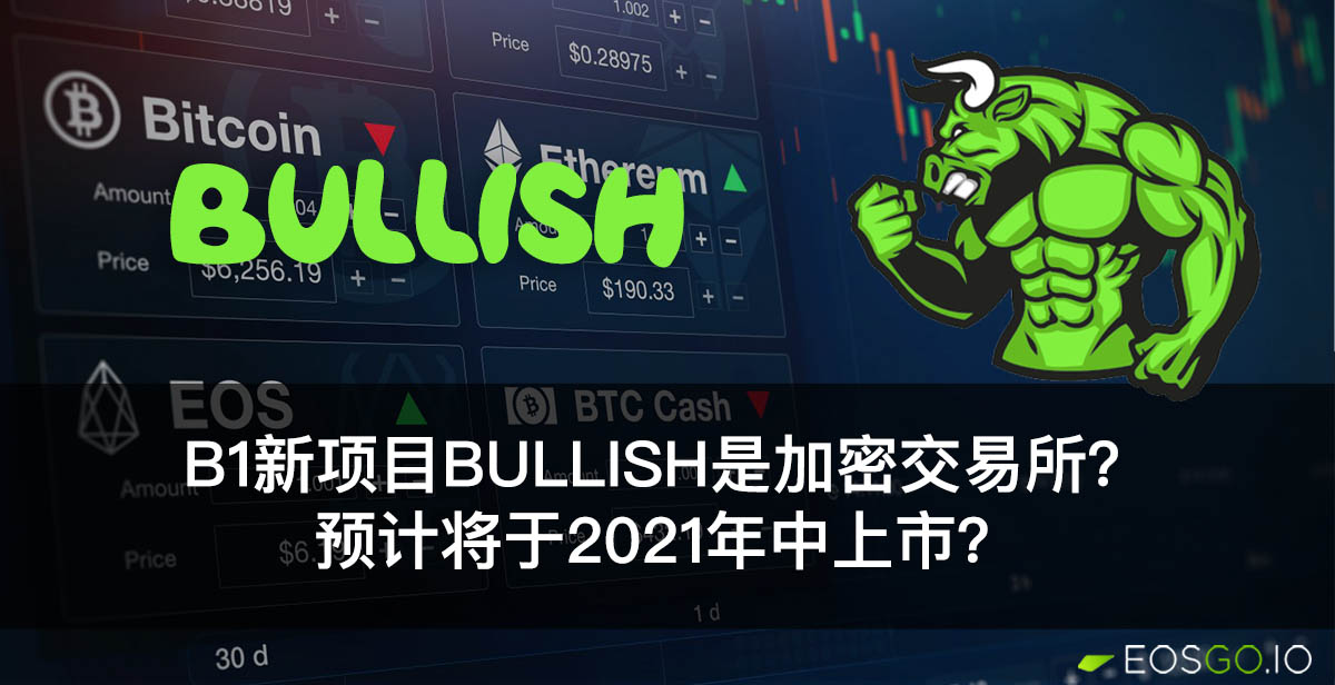 B1新项目Bullish是加密交易所？预计将于2021年中上市？