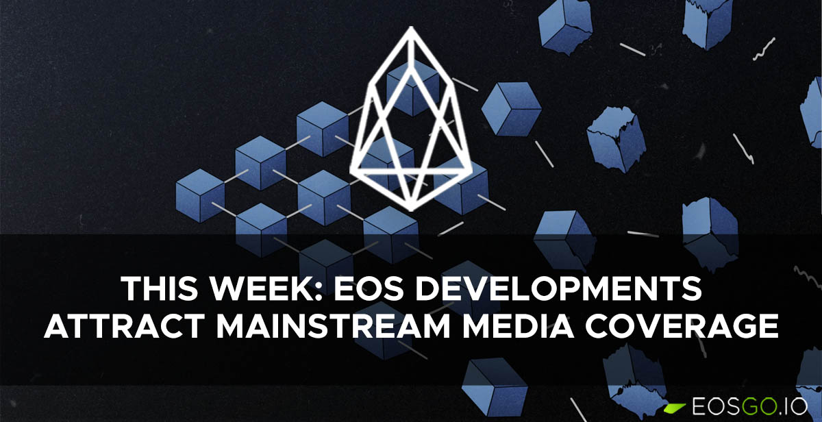 This Week: EOS Developments Attract Mainstream Media Coverage