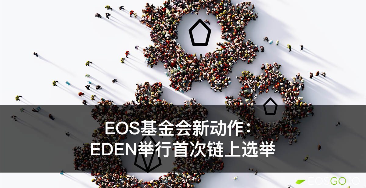 EOS基金会新动作：Eden举行首次链上选举 