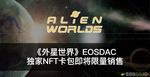 《外星世界》eosDAC独家NFT卡包即将限量销售