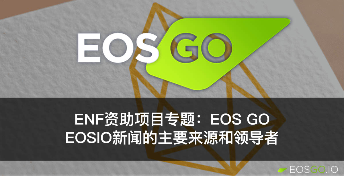 ENF资助项目专题：EOS Go，EOSIO新闻的主要来源和领导者