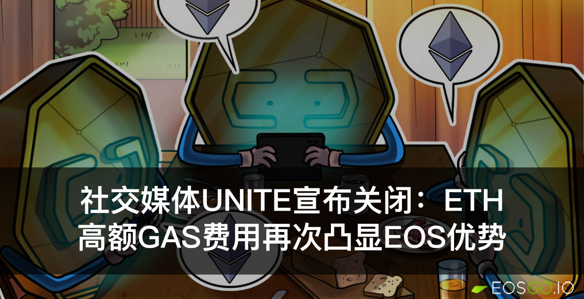 社交媒体Unite宣布关闭：ETH高额Gas费用再次凸显EOS优势