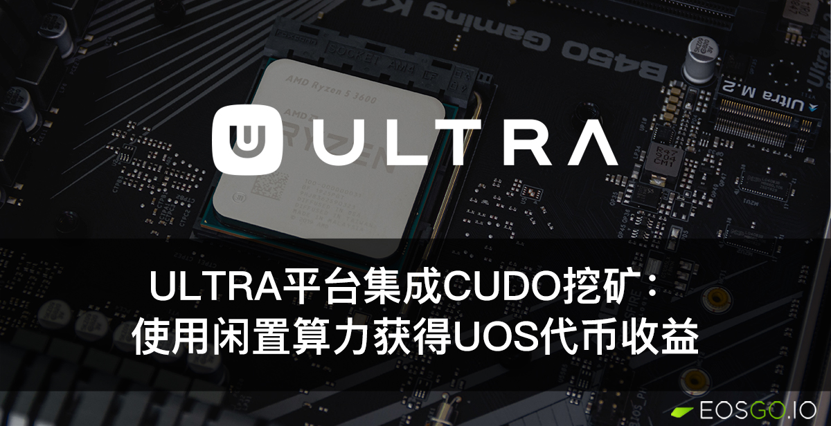 Ultra平台集成Cudo挖矿：使用闲置算力获得UOS代币收益