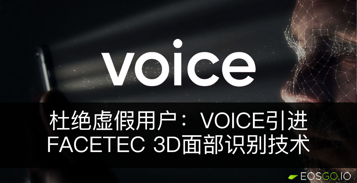 杜绝虚假用户：Voice引进FaceTec 3D面部识别技术