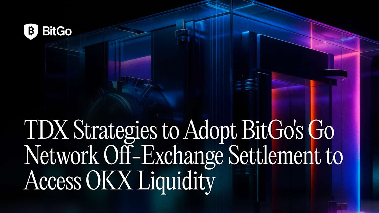 TDX Strategies adopts BitGo Go Network Off-Exchange Settlement to access OKX liquidity