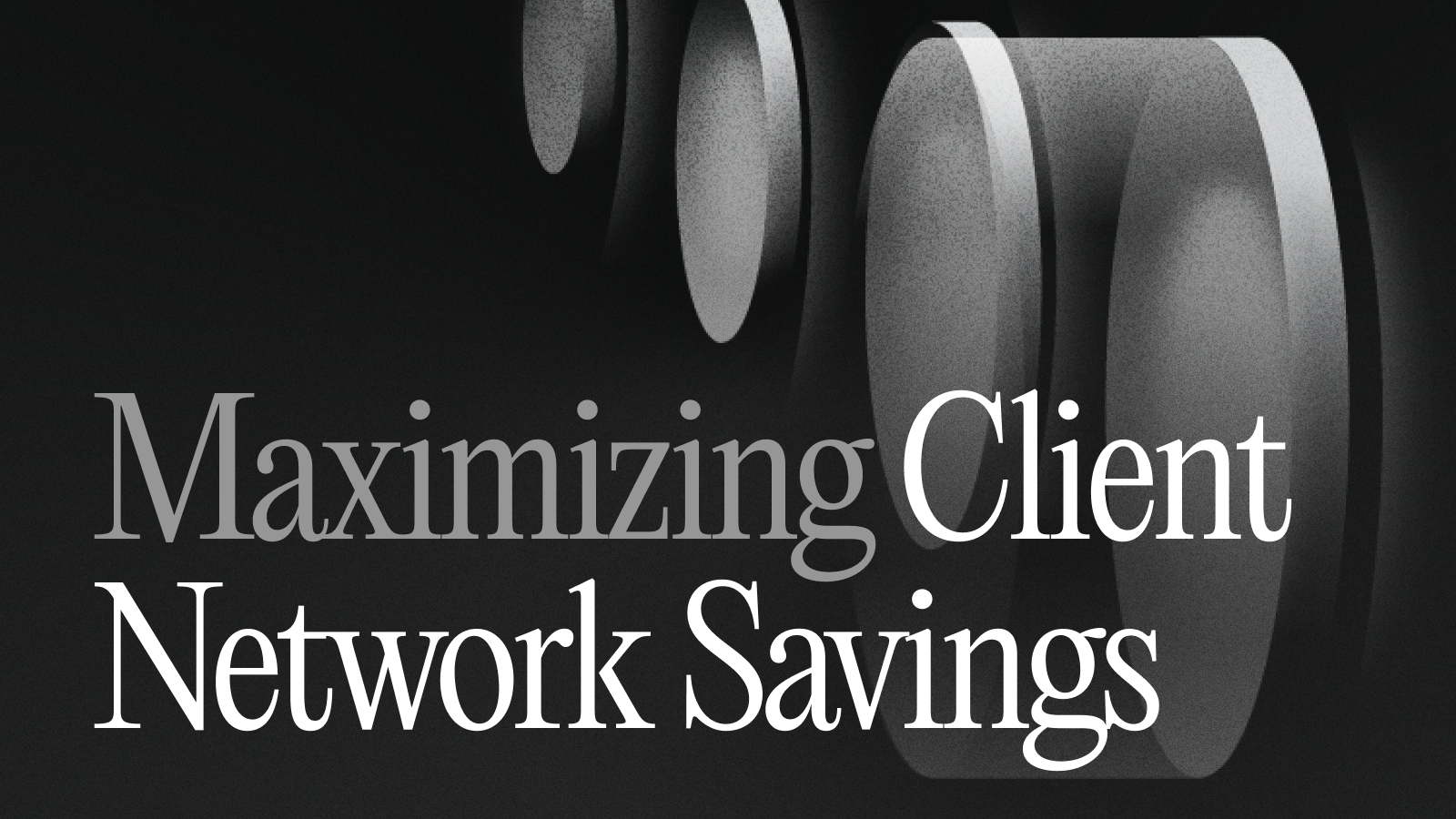 Blog Thumbnail - Maximizing Client Network Savings 