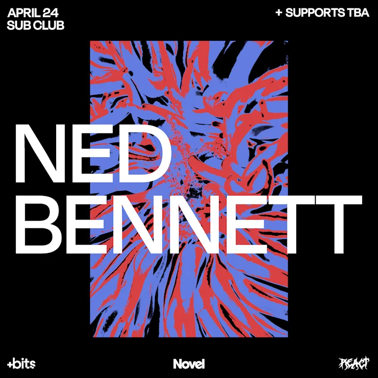 REACT & +Bits present: Ned Bennett (Public Holiday Eve)