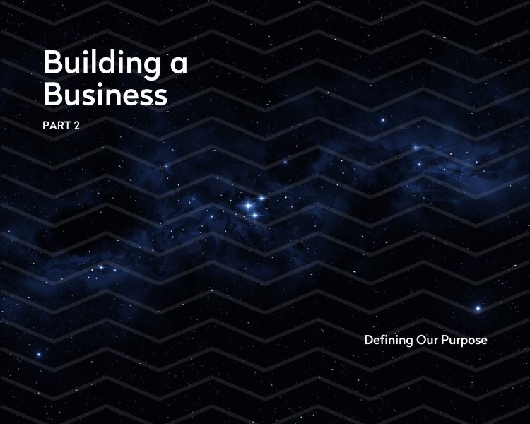 Building A Business Part 2 - Defining Our Purpose 