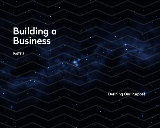 Building A Business Part 2 - Defining Our Purpose 