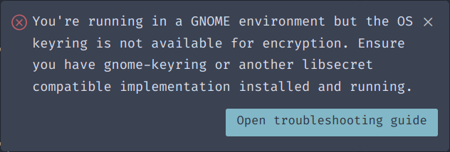 You're running in a GNOME Environment but the OS keyring is not available for encryption