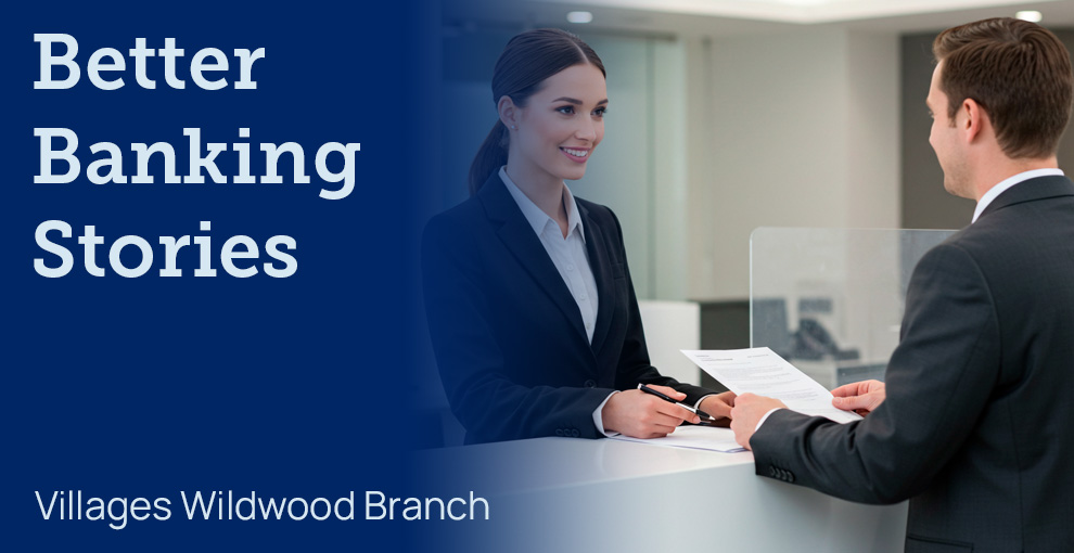 A stock photo of a customer service representative helping a customer. Text overlayed reads: "Better Banking Stories Villages Wildwood Branch."