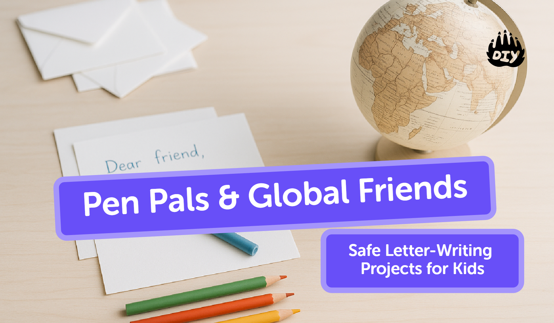 Pen Pals & Global Friends: Safe Letter-Writing Projects for Kids