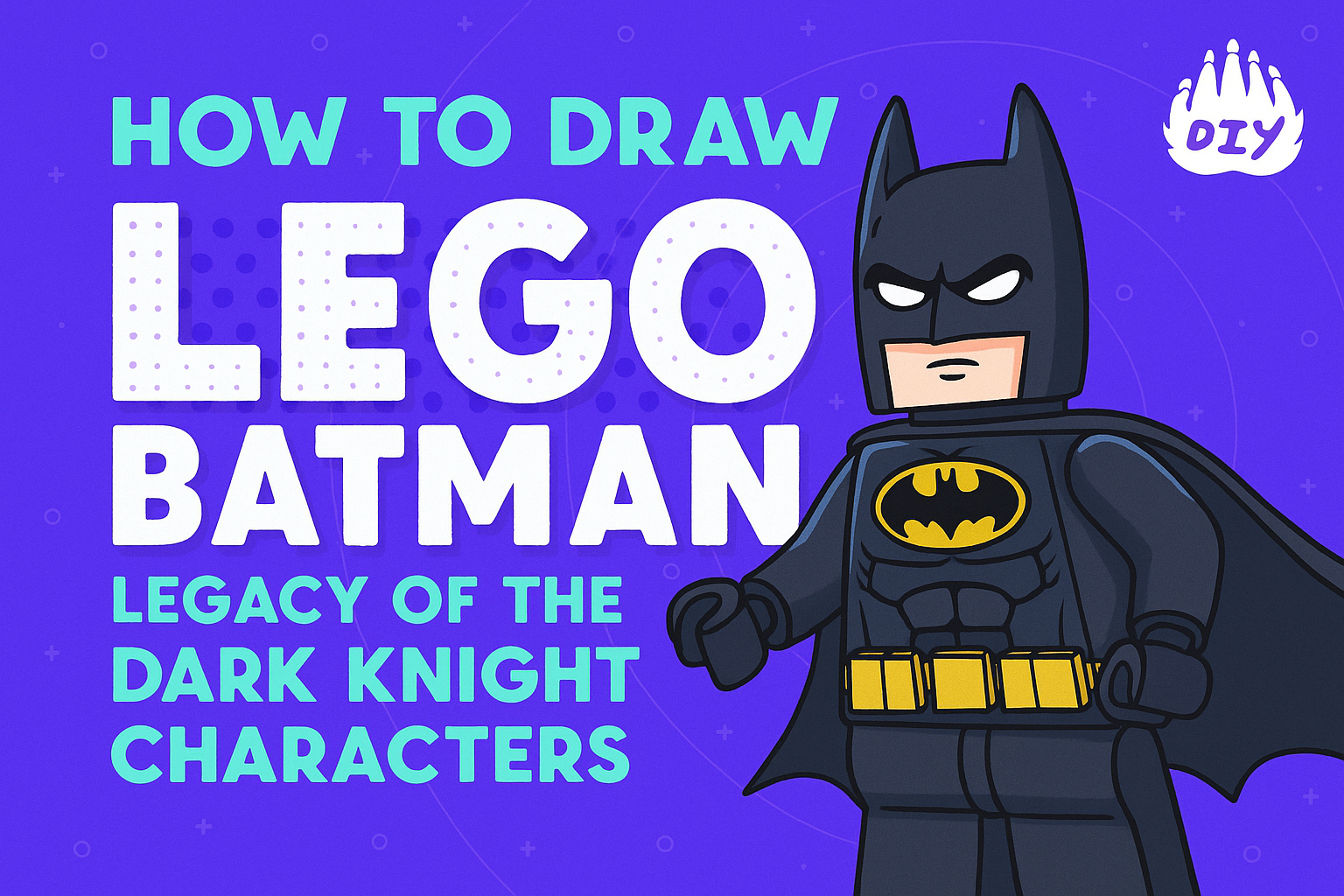 What does How to Draw LEGO Batman Legacy of the Dark Knight Characters mean? Meaning & Definition - DIY Blog