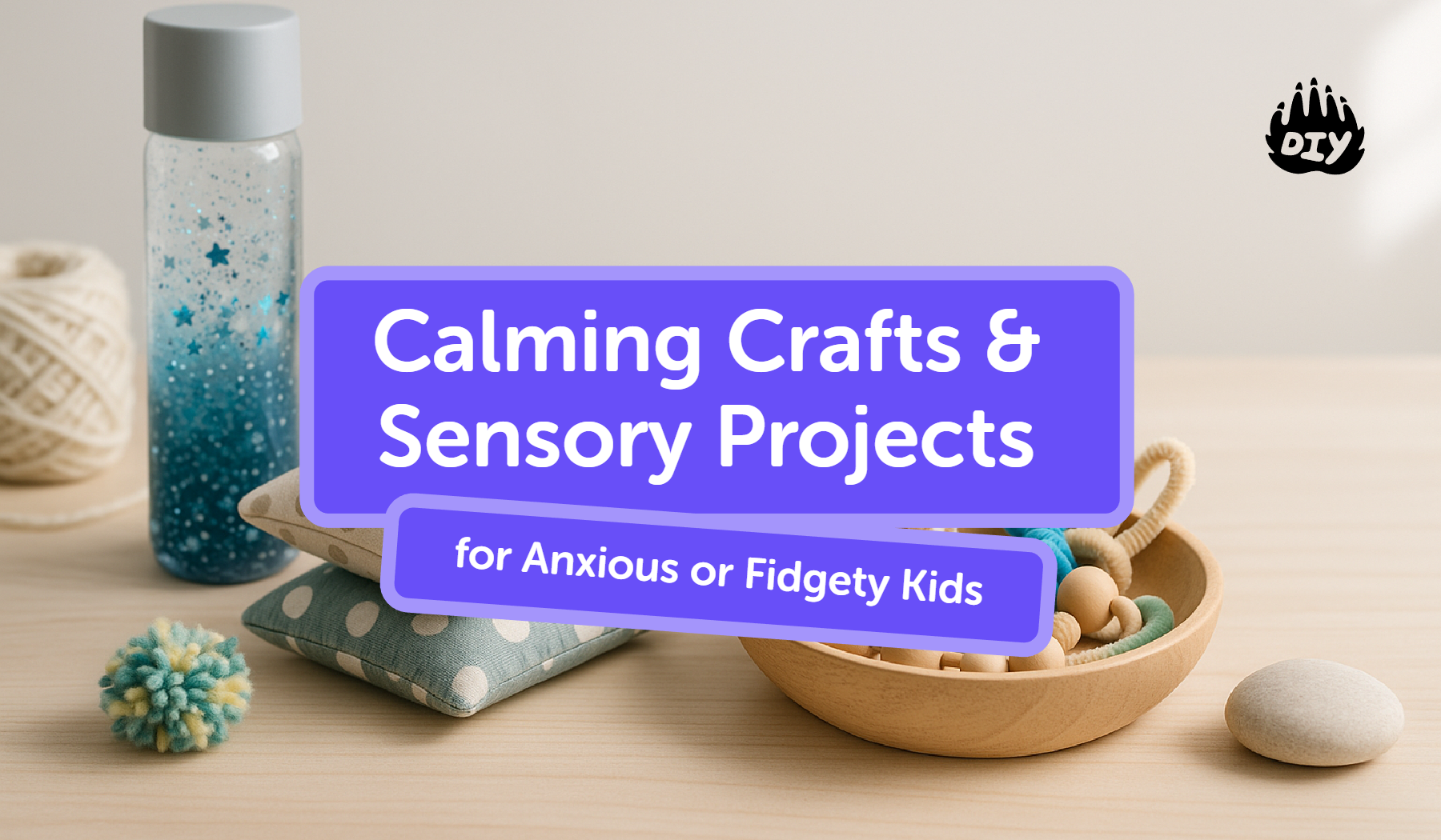 Calming Crafts & Sensory Projects for Anxious or Fidgety Kids