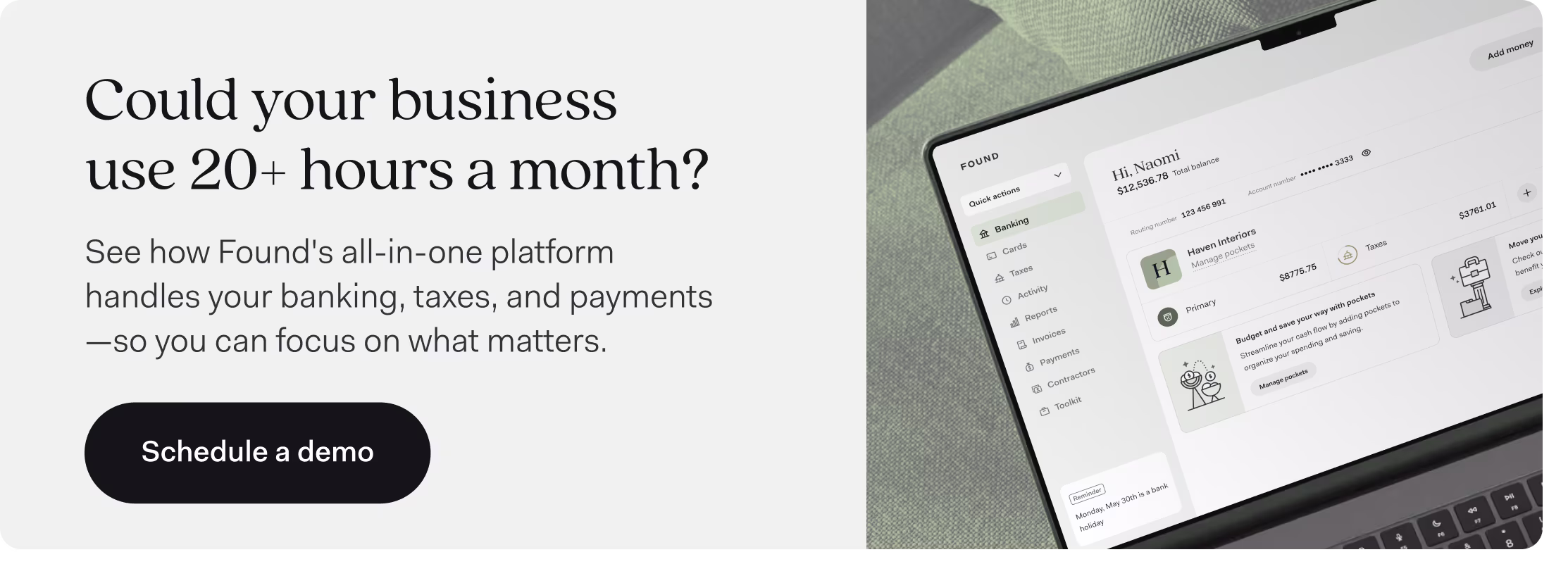 Promotional graphic with headline "Could your business use 20+ hours a month?" followed by text: "See how Found's all-in-one platform handles your banking, taxes, and payments—so you can focus on what matters." A black "Schedule a demo" button appears below. On the right side is a photo of a laptop displaying the Found dashboard interface, showing navigation menu items and account features including pockets for organizing funds.