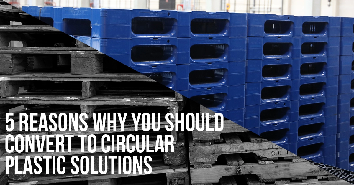 5 great reasons to convert your single-use wooden pallets to durable high-performance plastic!