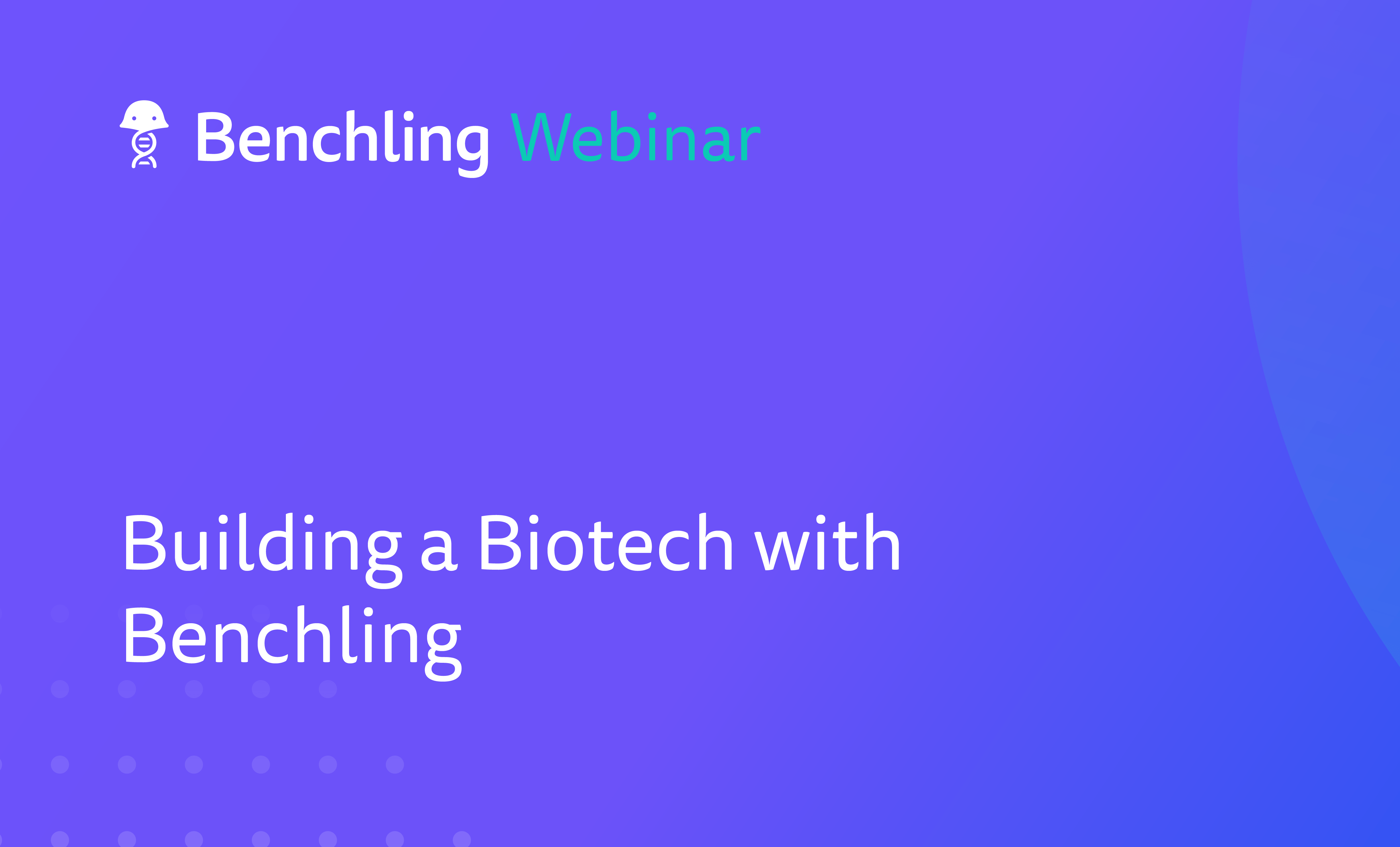 2021-06-Building-a-Biotech-with-Benchling-01.png