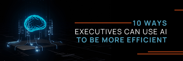 10 ways executives can use AI to be more efficient
