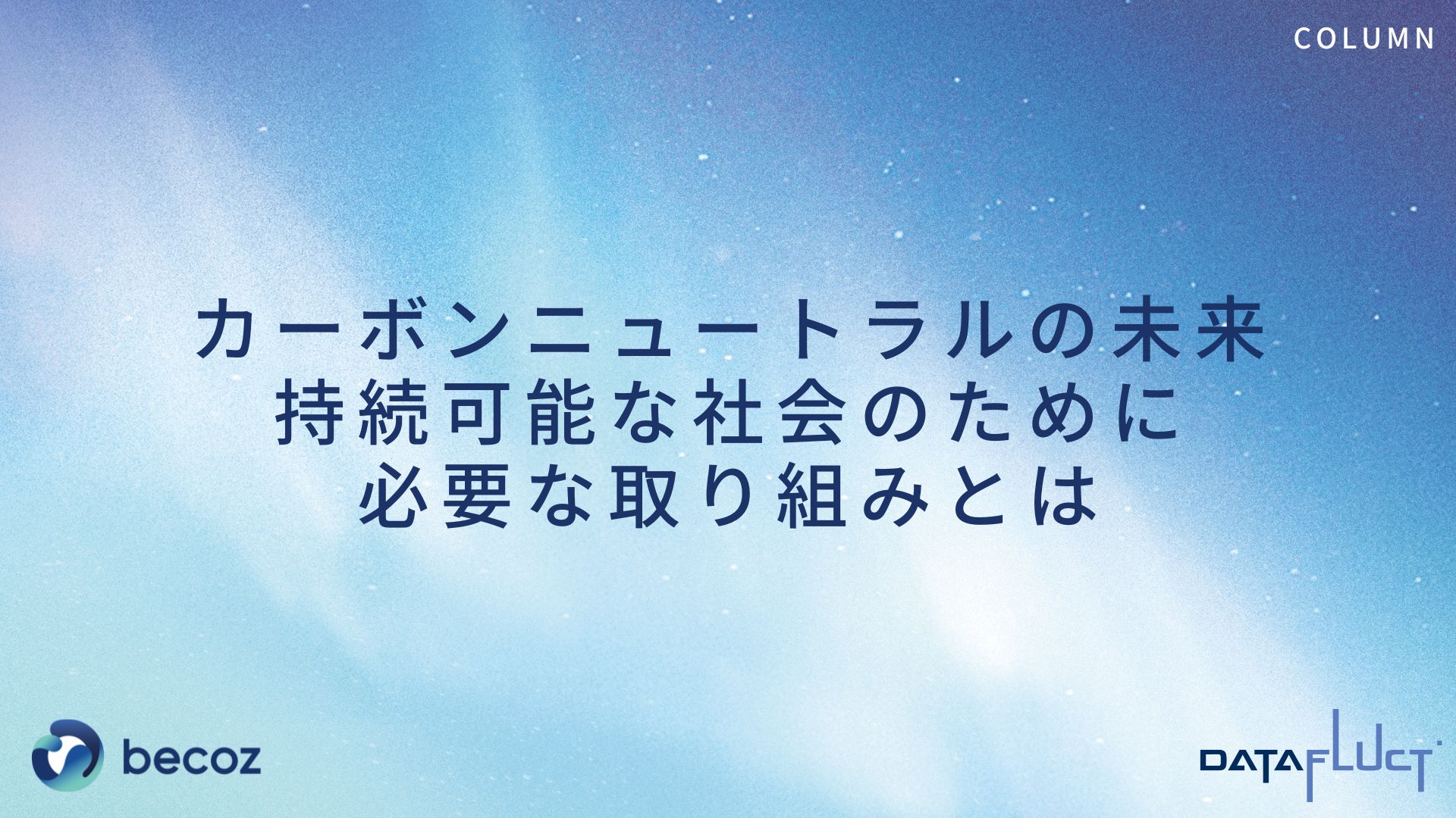 カーボンニュートラルの未来：持続可能な社会のために必要な取り組みとは