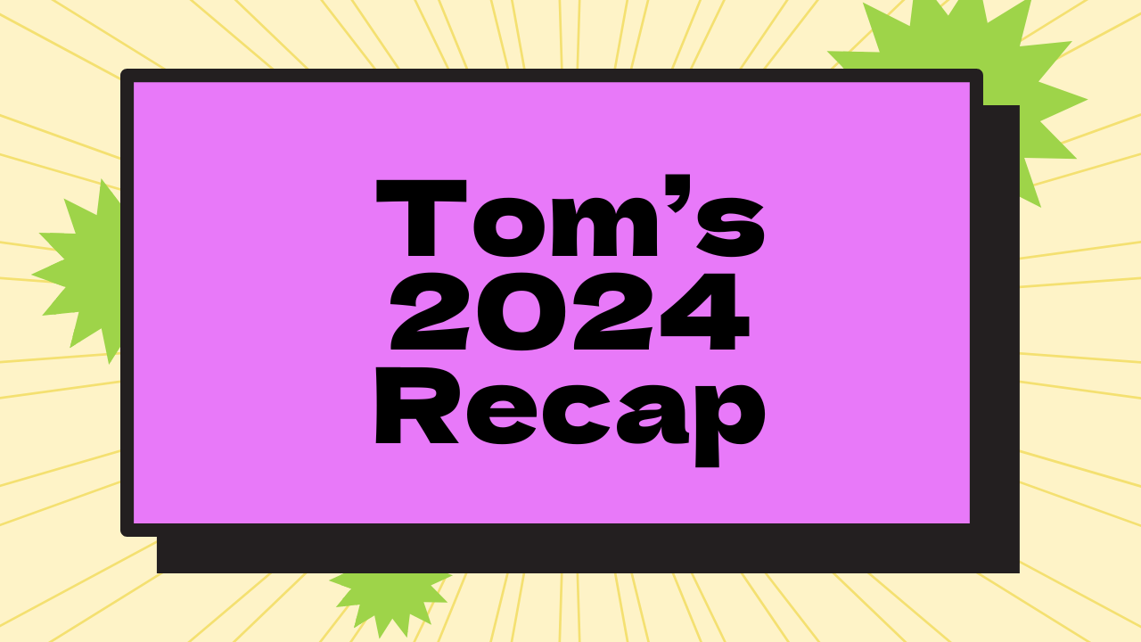 Tom's 2024 Recap