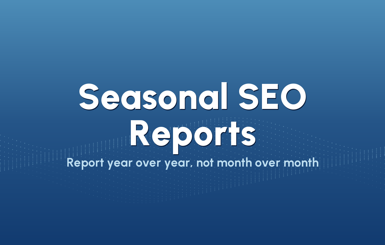 Blue gradient hero with the headline Seasonal SEO Reports and the line Report year over year, not month over month.