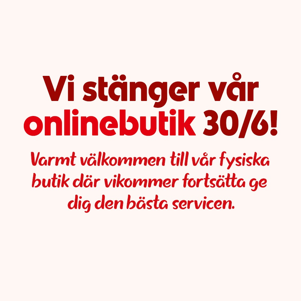 Vi stänger vår onlinebutikden 30 juni! Välkommen att besöka vår fysiska butik istället!