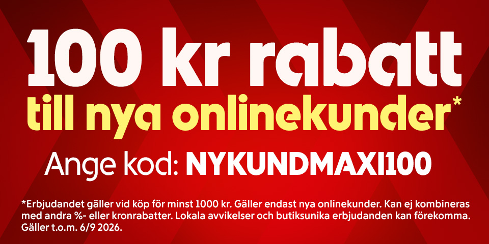 100 kr rabatt till nya onlinekunder*. Ange kod: NYKUNDMAXI100. *Gäller vid köp för minst 1000 kr, endast nya onlinekunder. Kan ej kombineras med andra rabatter. Lokala avvikelser kan förekomma. Gäller t.o.m. 6/9 2026.