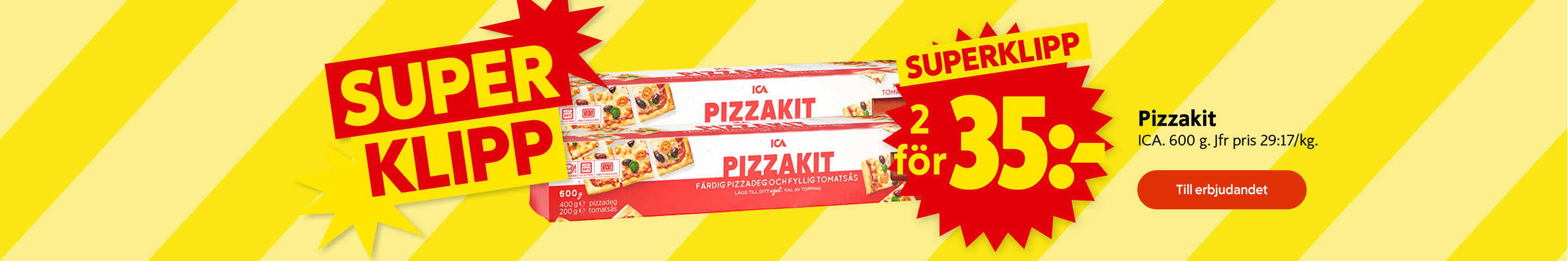 Två ICA pizzakit med texten "SUPERKLIPP 2 för 35:-", "Pizzakit ICA. 600 g. Jfr pris 29:17/kg." och "Till erbjudandet". Klicka för att handla.