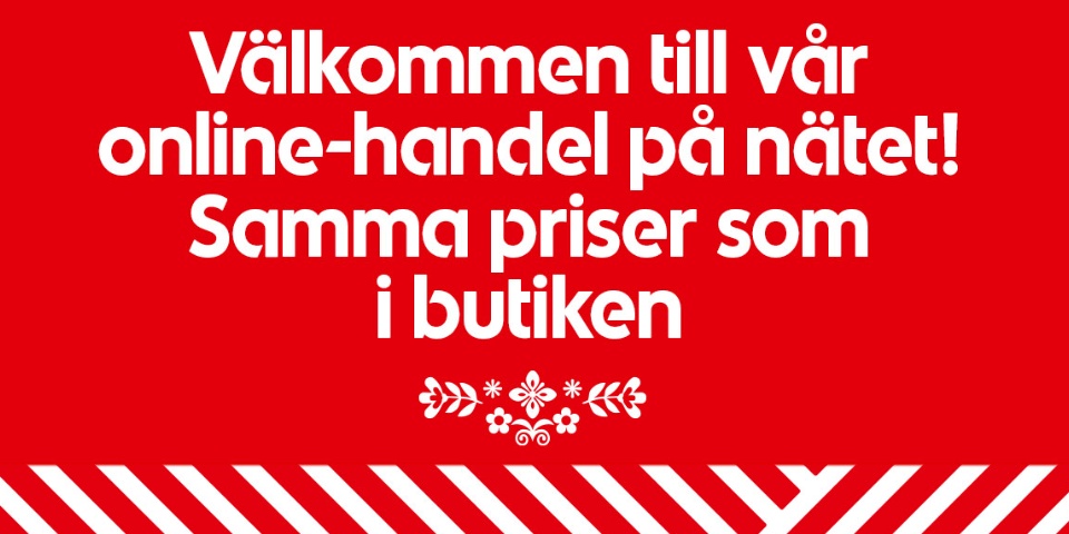 Välkommen till vår online-handel. Samma priser som i butiken.