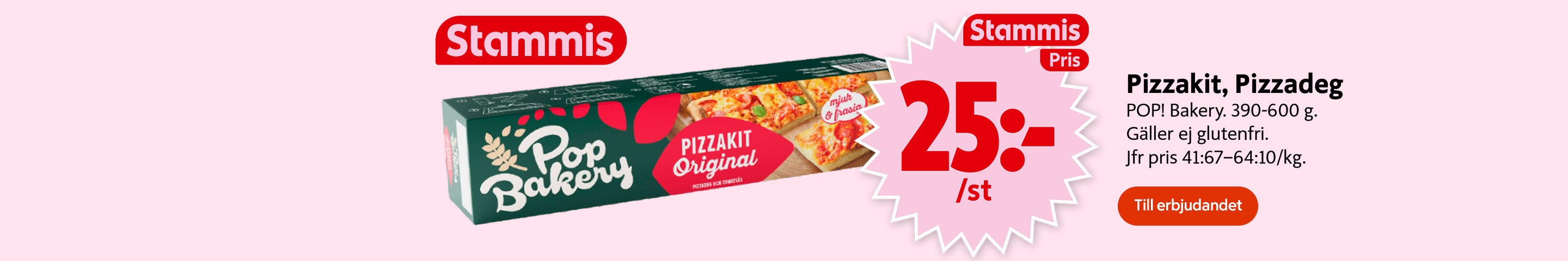 Stammispris: Pizzakit eller pizzadeg Pop Bakery, 390–600 gram, 25 kronor styck. Gäller ej glutenfri. Jämförpris 41 kronor och 67 öre till 64 kronor och 10 öre per kilogram. Klicka för att handla.