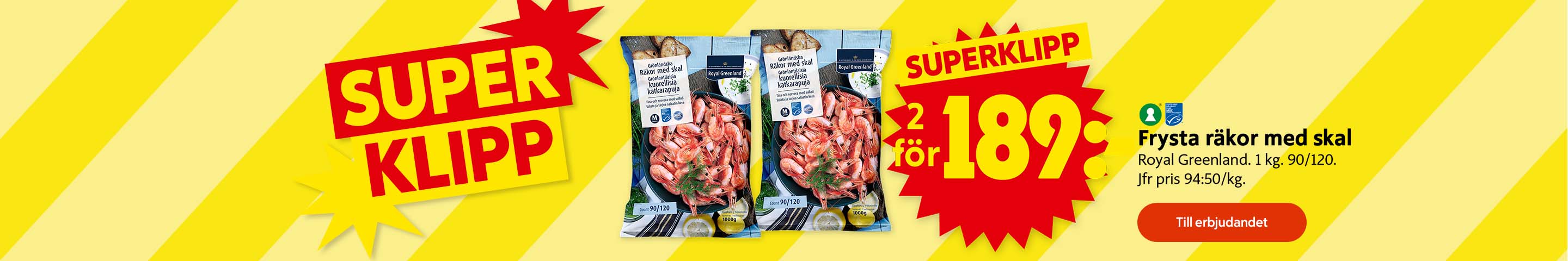 Frysta räkor med skal Royal Greenland, 1 kg, 90/120, 2 för 189 kronor, jämförpris 94:50/kg, med texten "SUPERKLIPP" och "Till erbjudandet". Klicka för att handla.
