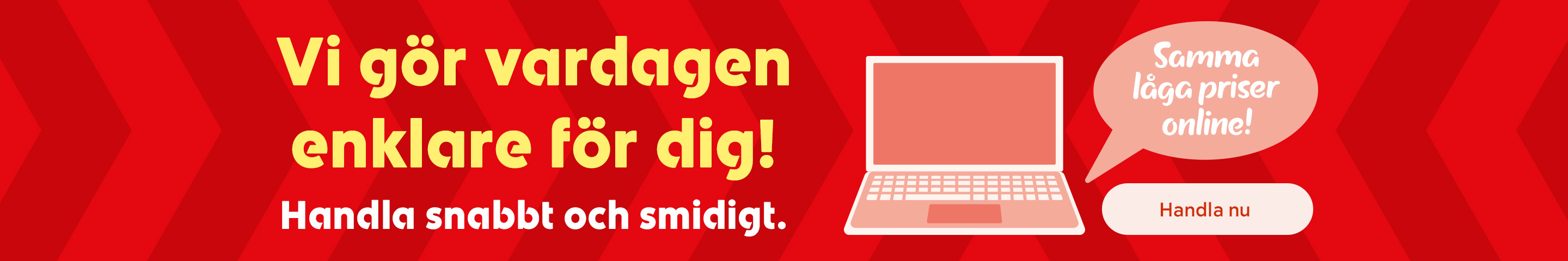 Vi gör vardagen enklare för dig! Handla snabbt och smidigt online